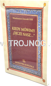 Kiedy mówimy "Ojcze Nasz"... W. Zatorski OSB