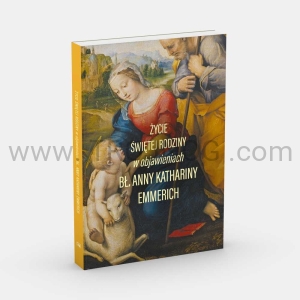 Życie Świętej Rodziny. Narodziny Mesjasza, ucieczka do Egiptu, etc. Objawienia A. K. Emmerich