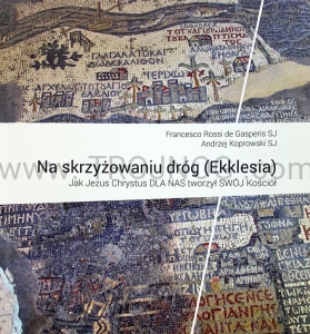 Na skrzyżowaniu dróg (Ekklesia) Jak Jezus Chrystus DLA NAS tworzył SWÓJ Kościół