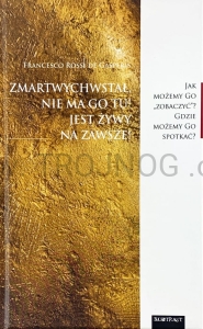 Zmartwychwstał, nie ma Go tu! Jest żywy na zawsze! Jak możemy go zobaczyć? Gdzie możemy go spotkać?