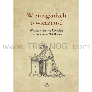W zmaganiach o wieczność, wybrane teksty Św. Grzegorza Wielkiego