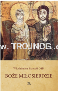Boże Miłosierdzie, co Biblia mówi nie o litości, a prawdziwym Bożym Miłosierdziu, W. Zatorski OSB